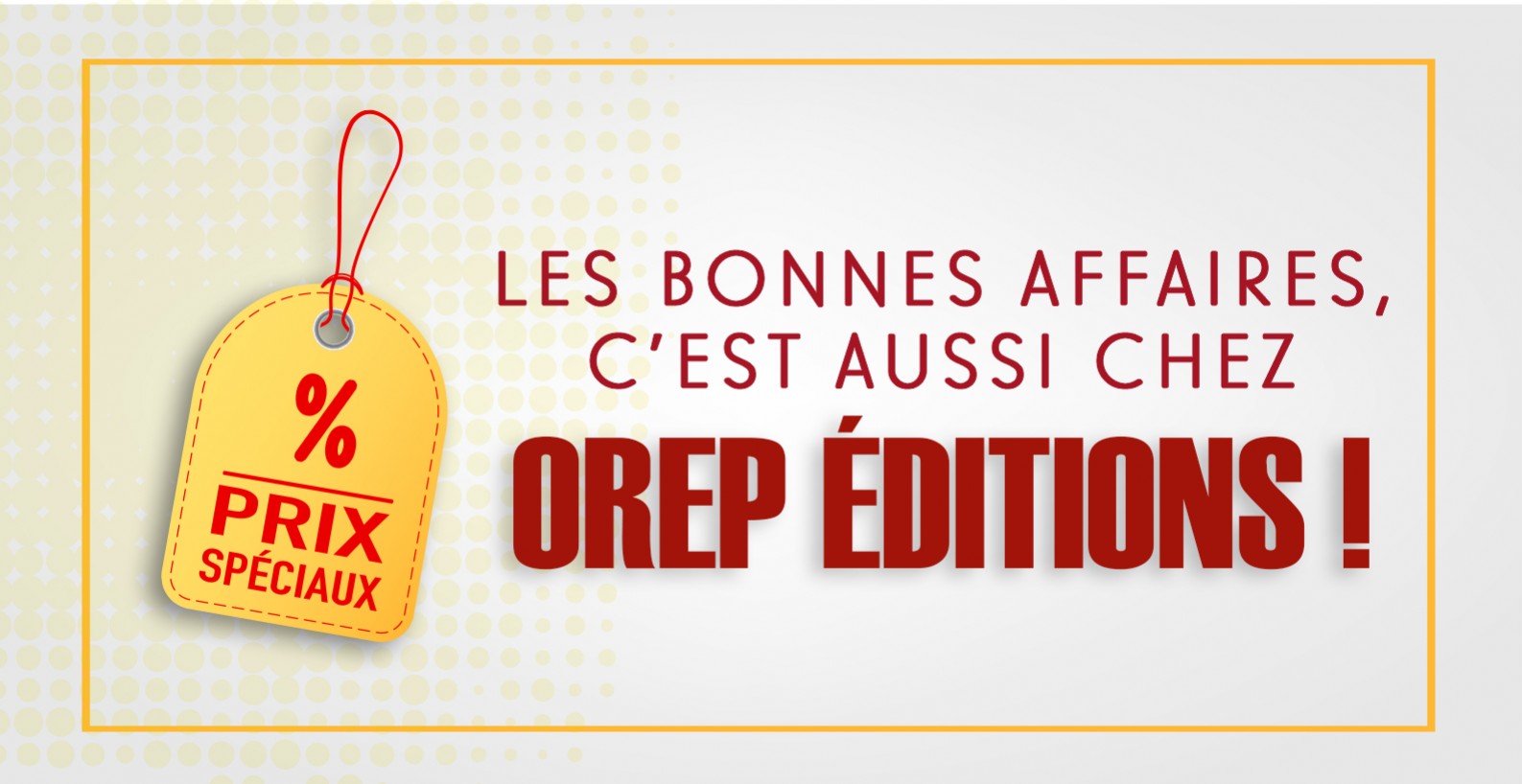 Les bonnes affaires sont chez OREP éditions